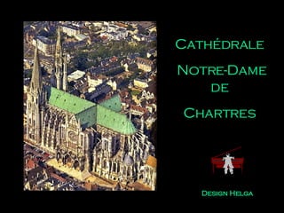 Cathédrale  Notre-Dame de  Chartres   Design Helga 