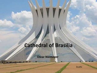 Cathedral of Brasilia
Oscar Niemeyer
Sruthi
 