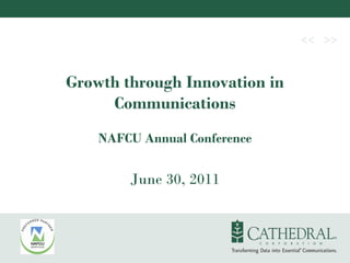 Growth through Innovation in
     Communications
    NAFCU Annual Conference


        June 30, 2011
 