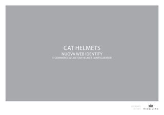 CAT HELMETS

NUOVA WEB IDENTITY

E-COMMERCE & CUSTOM HELMET CONFIGURATOR

CAT HELMETS
07.11.2013

 