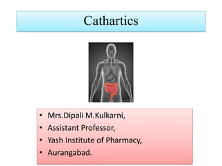 Cathartics
• Mrs.Dipali M.Kulkarni,
• Assistant Professor,
• Yash Institute of Pharmacy,
• Aurangabad.
 