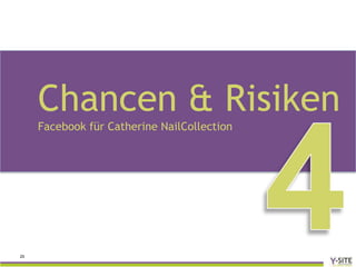 Chancen & Risiken
     Facebook für Catherine NailCollection




25
 