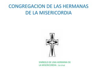 CONGREGACION DE LAS HERMANAS DE LA MISERICORDIA SIMBOLO DE UNA HERMANA DE LA MISERICORDIA : La cruz 