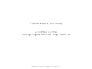 Catherine Aitken & David Murphy
Collaborative Working:
Edinburgh Sculpture Workshop Design Commission

catherinelouiseaitken.co.uk / davidwamurphy.co.uk

 