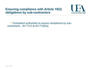 Ensuring compliance with Article 18(2)
obligations by sub-contractors
Competent authorities to ensure compliance by sub-
contractors; Art 71(1) & Art 71(6)(a).
May 7, 2014
 