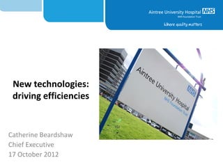 New technologies:
 driving efficiencies


Catherine Beardshaw
Chief Executive
17 October 2012
 