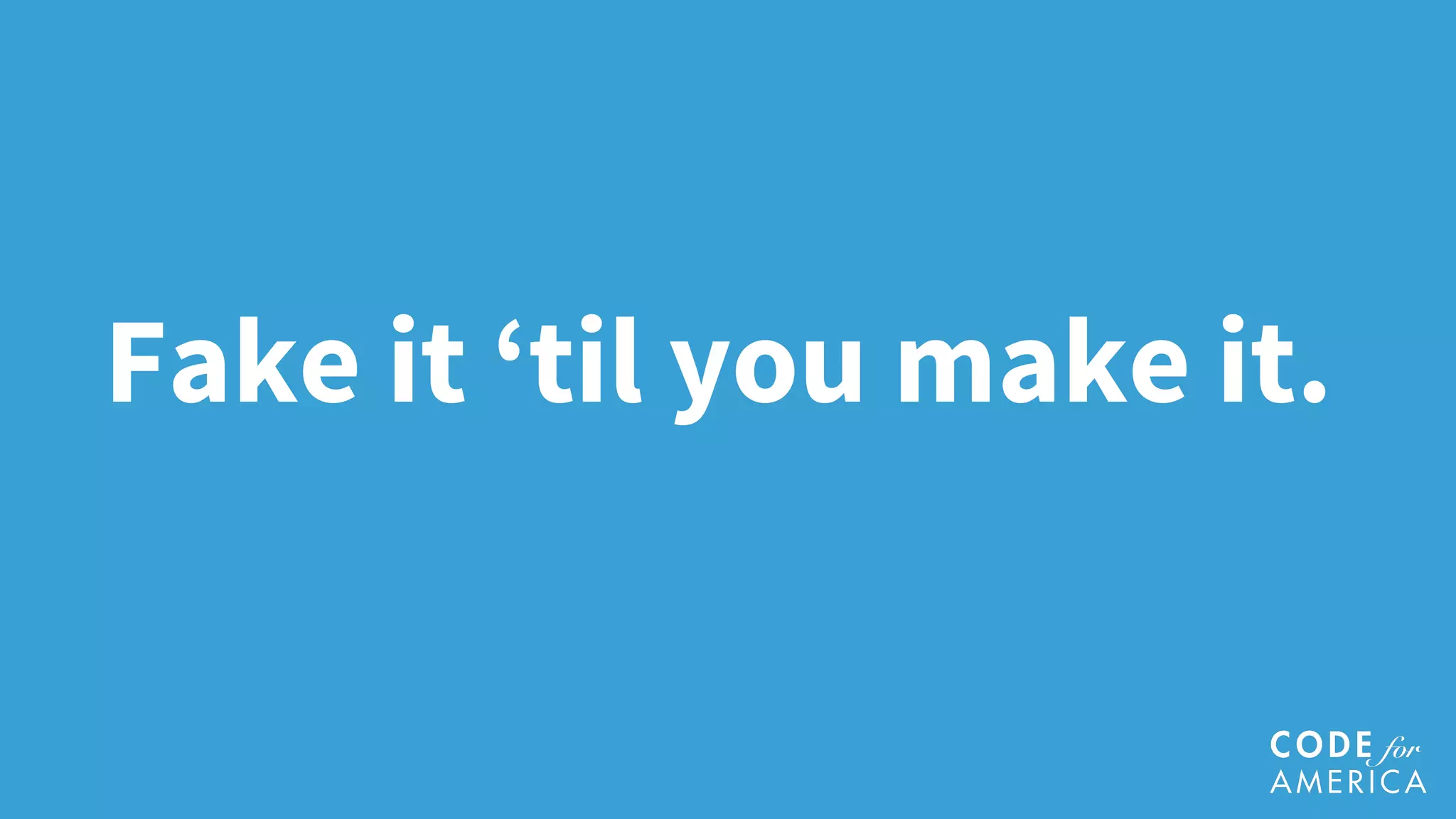 Fake it ‘til you make it.