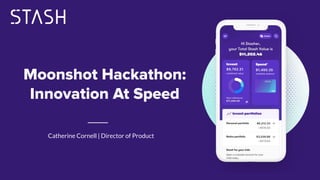 Catherine Cornell | Director of Product
Moonshot Hackathon:
Innovation At Speed
 