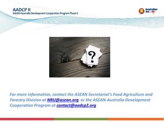 For more information, contact the ASEAN Secretariat’s Food Agriculture and
Forestry Division at NRU@asean.org or the ASEAN...