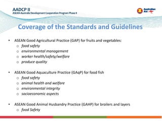 • ASEAN Good Agricultural Practice (GAP) for fruits and vegetables:
o food safety
o environmental management
o worker heal...