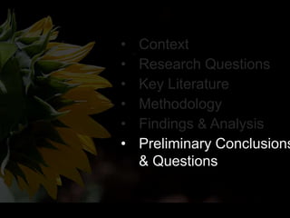 • Context
• Research Questions
• Key Literature
• Methodology
• Findings & Analysis
• Preliminary Conclusions
& Questions
 
