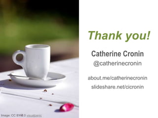 Thank you!
Catherine Cronin
@catherinecronin
about.me/catherinecronin
slideshare.net/cicronin
Image: CC BY 2.0 visualpanic
 