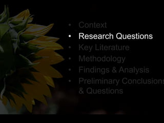 • Context
• Research Questions
• Key Literature
• Methodology
• Findings & Analysis
• Preliminary Conclusions
& Questions
 