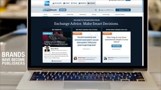 IT IS ALL ABOUT CONTENT
BRANDS
HAVE BECOME
PUBLISHERS
 