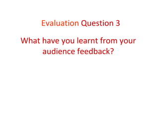 What have you learnt from your audience feedback? Evaluation  Question 3 