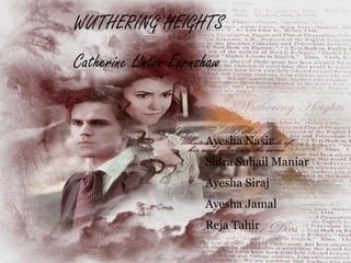 WUTHERING HEIGHTS
Catherine Linton Earnshaw


                      Ayesha Nasir
                      Sidra Suhail Maniar...