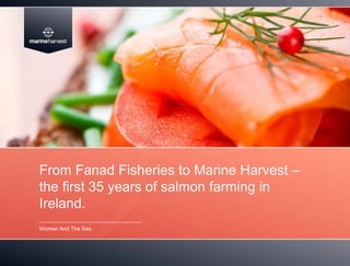 From Fanad Fisheries to Marine Harvest –
the first 35 years of salmon farming in
Ireland.
Women And The Sea
 