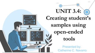 Presented by:
Catherine C. Navarro
UNIT 3.4:
Creating student’s
samples using
open-ended
tools
 