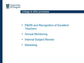 Linkage to other processes
• P&DR and Recognition of Excellent
Teachers
• Annual Monitoring
• Internal Subject Review
• Marketing
 