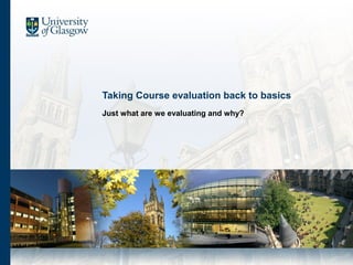 Taking Course evaluation back to basics
Just what are we evaluating and why?
 