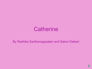 Catherine By Radhika Santhanagopalan and Saloni Dattani 