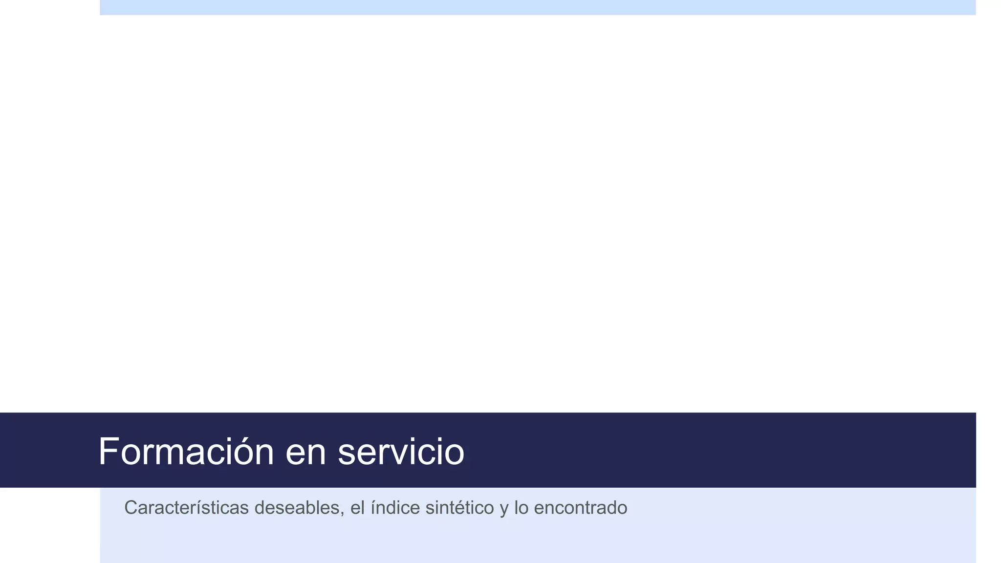 Formación en servicio
Características deseables, el índice sintético y lo encontrado
 