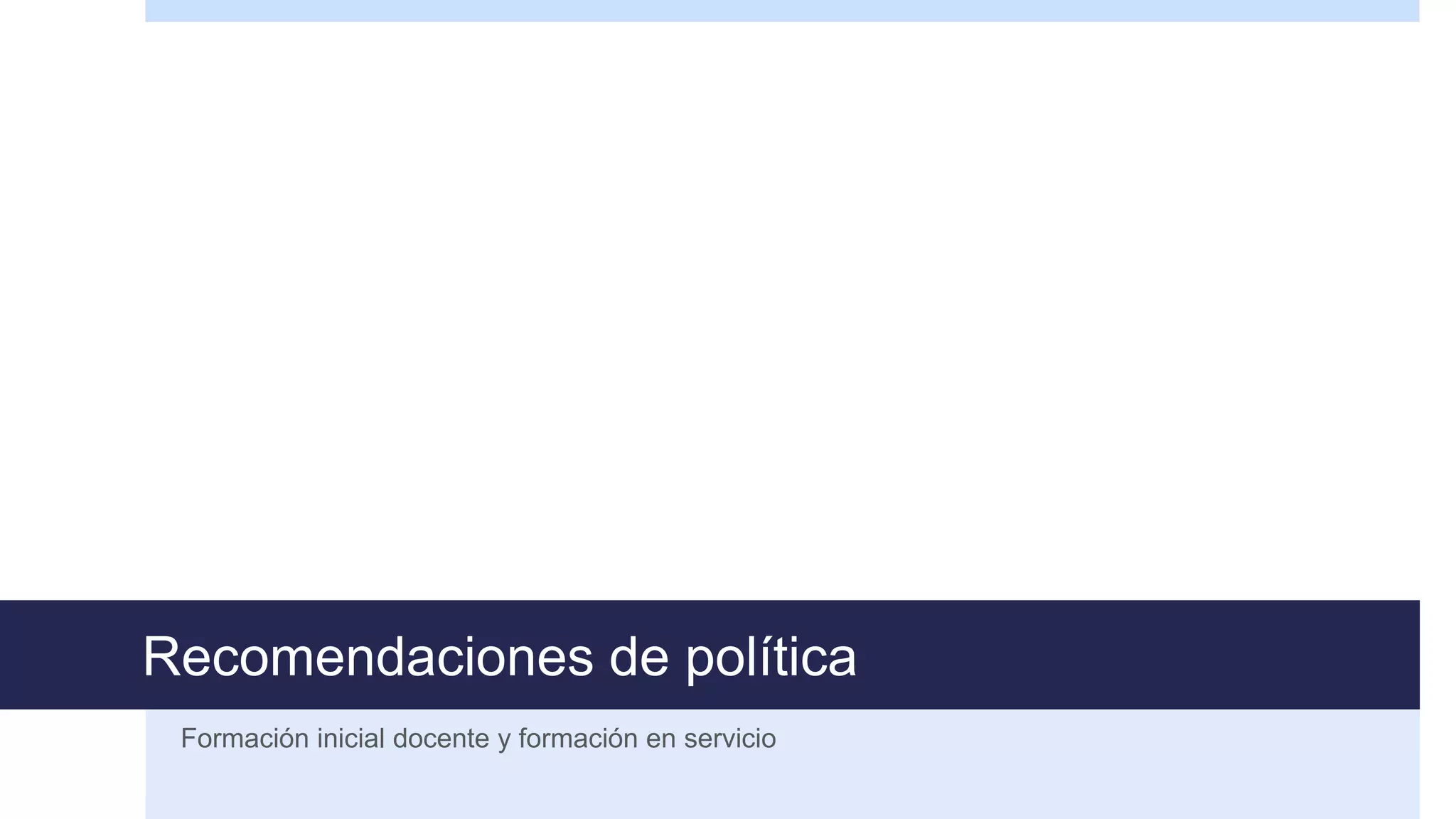 Recomendaciones de política
Formación inicial docente y formación en servicio
 