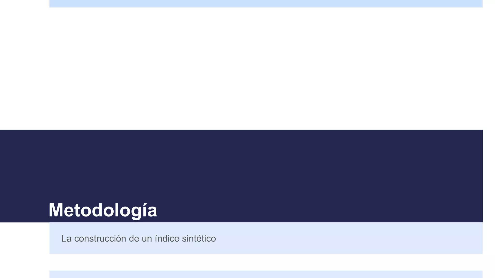 Metodología
La construcción de un índice sintético
 
