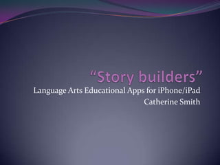 Language Arts Educational Apps for iPhone/iPad
                              Catherine Smith
 