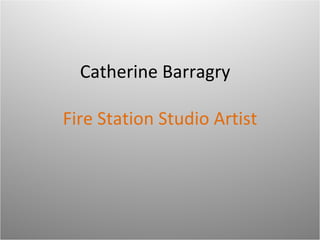 Catherine Barragry

Fire Station Studio Artist
 