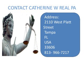 CONTACT CATHERINE W REAL PA
Address:
2110 West Platt
Street
Tampa
FL
USA
33606
813- 966-7217
 