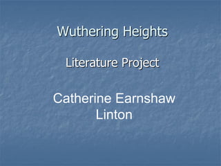 Wuthering Heights

 Literature Project

Catherine Earnshaw
       Linton
 