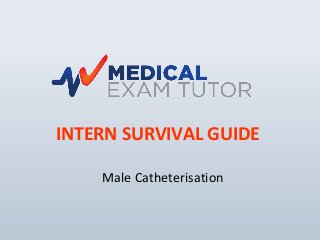 INTERN SURVIVAL GUIDE
Male Catheterisation
 