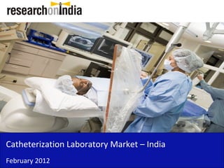 Insert Cover Image using Slide Master View
                               Do not distort




Catheterization Laboratory Market – India
February 2012
 