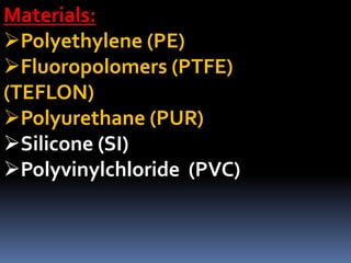 Materials:
Polyethylene (PE)
Fluoropolomers (PTFE)
(TEFLON)
Polyurethane (PUR)
Silicone (SI)
Polyvinylchloride (PVC)
 