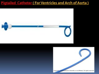 Pigtailed Catheter ( ForVentricles and Arch of Aorta )
 
