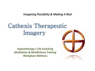 Cathexis Therapeutic
Imagery
Hypnotherapy / Life Coaching
Meditation & Mindfulness Training
Workplace Wellness
Imagining Possibility & Making It Real
 