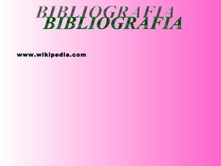BIBLIOGRAFIA www.wikipedia.com 