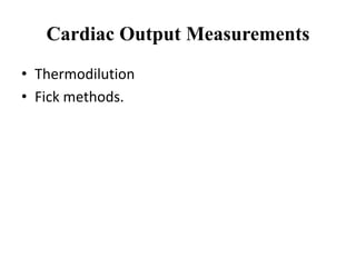 Cardiac Output Measurements
• Thermodilution
• Fick methods.
 