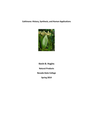 Cathinone: History, Synthesis, and Human Applications
Kevin B. Hugins
Natural Products
Nevada State College
Spring 2014
 