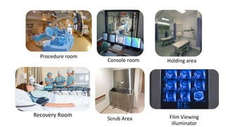 Procedure room
Console room Holding area
Recovery Room
Scrub Area Film Viewing
illuminator
 