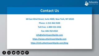 Contact Us
60 East 42nd Street, Suite 4600, New York, NY 10165
Phone: 1-212-366-9100
Toll Free: 1-800-533-3356
Fax: 646-762-6562
info@atlantisworldwide.com
https://www.atlantisworldwide.com
https://info.atlantisworldwide.com/blog
 