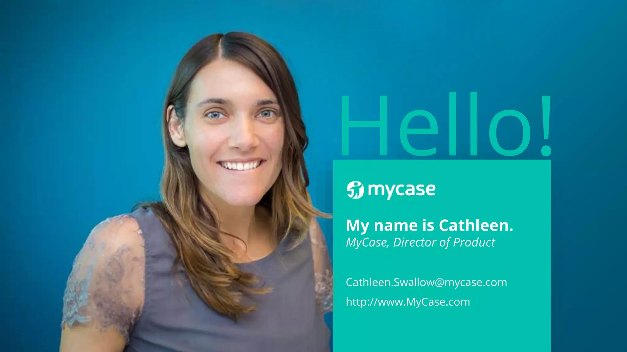 2. 2018 © AppFolio, Inc. Confidential.
Hello!
My name is Cathleen.
MyCase, Director of Product
Cathleen.Swallow@mycase.com
http://www.MyCase.com
 