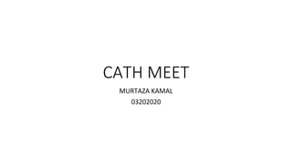 CATH MEET
MURTAZA KAMAL
03202020
 