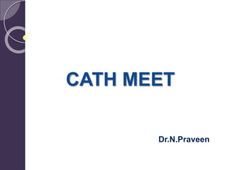 CATH MEET
Dr.N.Praveen
 