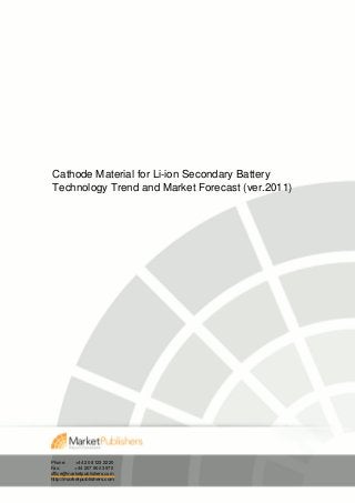 Cathode Material for Li-ion Secondary Battery
Technology Trend and Market Forecast (ver.2011)




Phone:     +44 20 8123 2220
Fax:       +44 207 900 3970
office@marketpublishers.com
http://marketpublishers.com
 