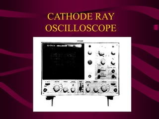 CATHODE RAY
OSCILLOSCOPE
 