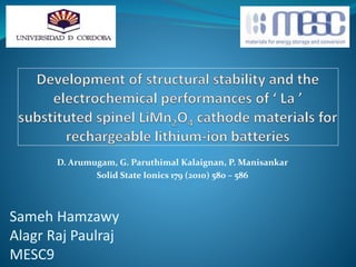 D. Arumugam, G. Paruthimal Kalaignan, P. Manisankar
Solid State Ionics 179 (2010) 580 – 586
Sameh Hamzawy
Alagr Raj Paulraj
MESC9
 