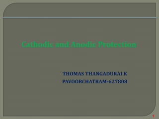 Cathodic and Anodic Protection

THOMAS THANGADURAI K
PAVOORCHATRAM-627808

1

 