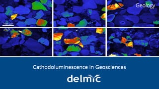 Integration without compromise
Cathodoluminescence in Geosciences
Geology
 